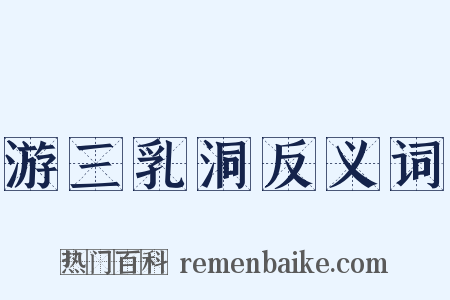 游三乳洞反义词是什么意思的图片